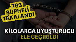 Kilolarca uyuşturucu ele geçirildi 763 şüpheli yakalandı